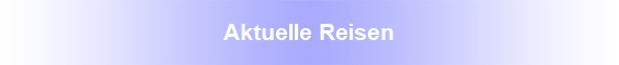 Aktuelle Reisen