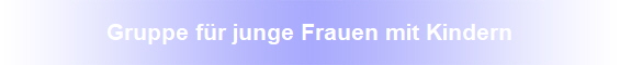 Gruppe f�r junge Frauen mit Kindern