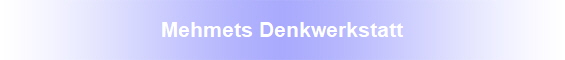 Mehmets Denkwerkstatt
